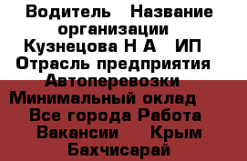 Водитель › Название организации ­ Кузнецова Н.А., ИП › Отрасль предприятия ­ Автоперевозки › Минимальный оклад ­ 1 - Все города Работа » Вакансии   . Крым,Бахчисарай